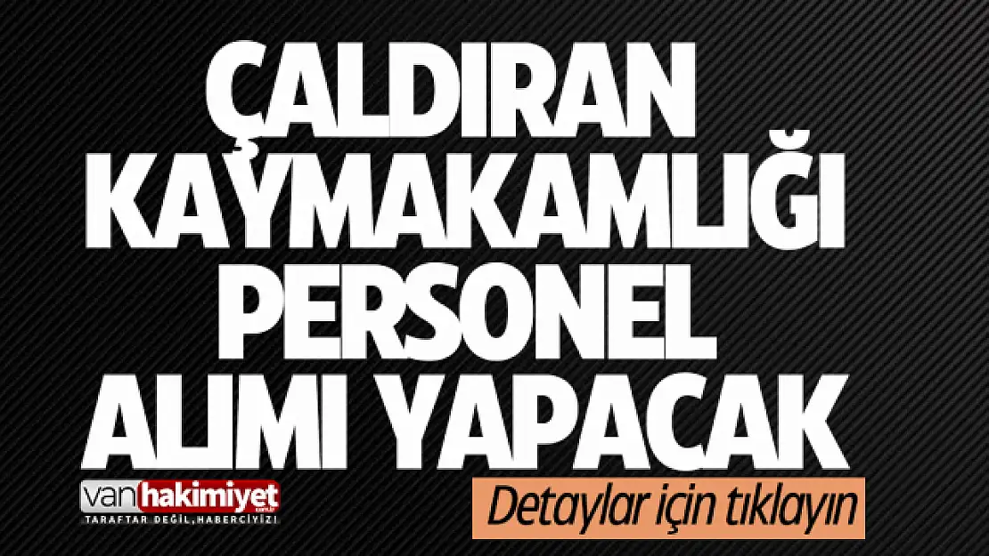 Çaldıran Kaymakamlığı personel alımı yapacak! İşte başvuru tarihi ve şartları