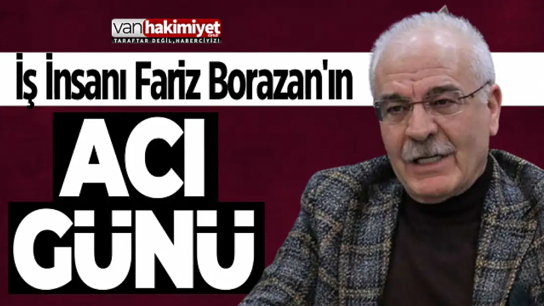 İş İnsanı Fariz Borazan'ın Acı Günü!