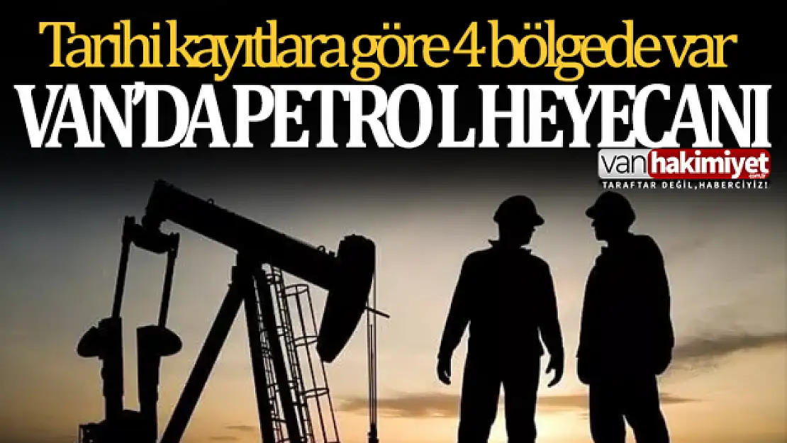 Tarihi kayıtlara göre Van'da 4 bölgede petrol var