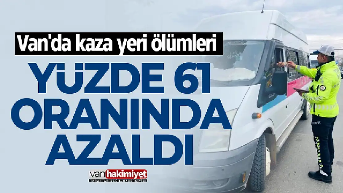 Van'da kaza yeri ölümleri yüzde 61 oranında azaldı