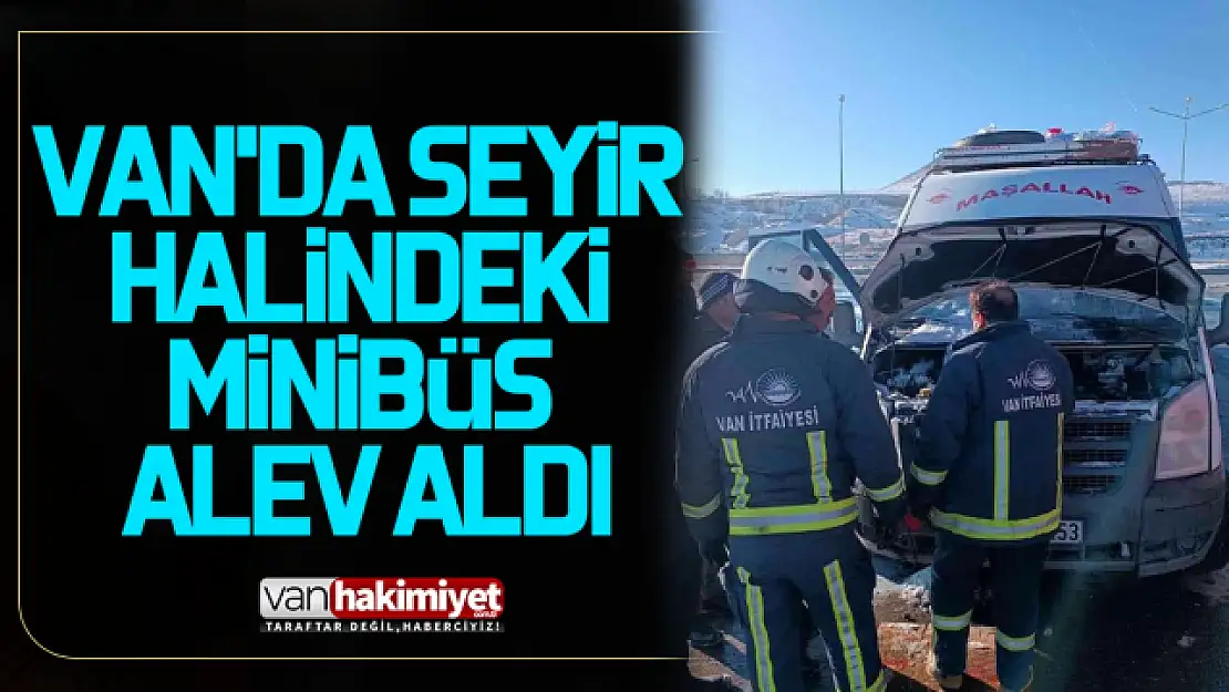 Van'da seyir halindeki minibüs alev aldı