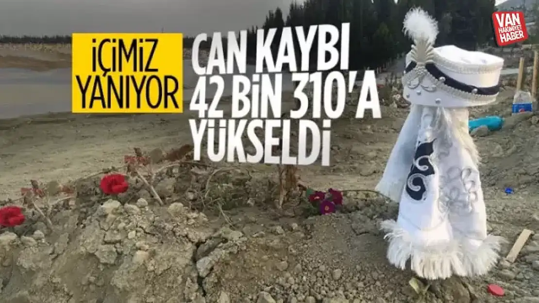 Asrın felaketinde can kaybı 42 bin 310'a yükseldi