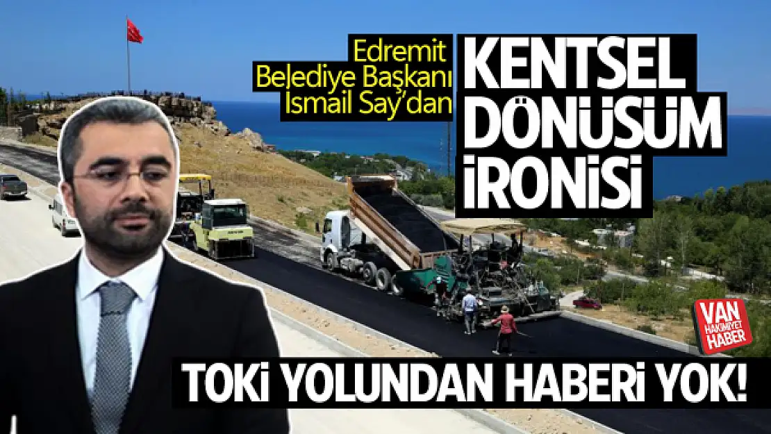 Edremit Belediye Başkanı İsmail Say'dan 'kentsel dönüşüm' ironisi