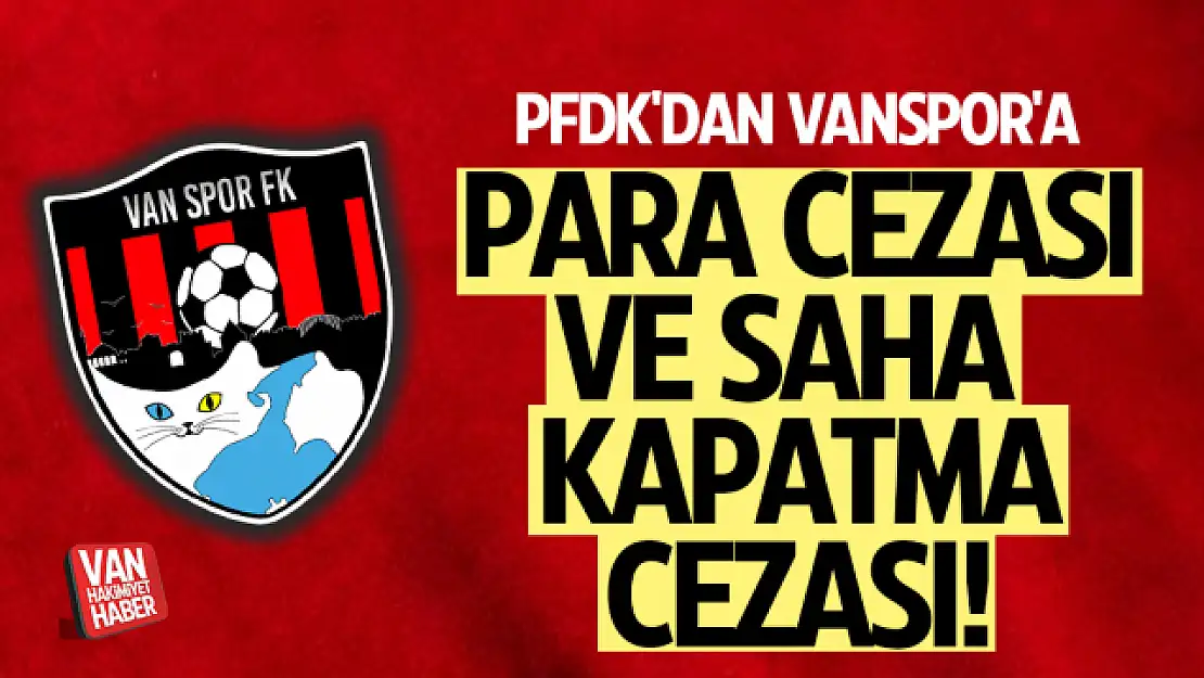 PFDK'dan Vanspor'a saha kapatma cezası!