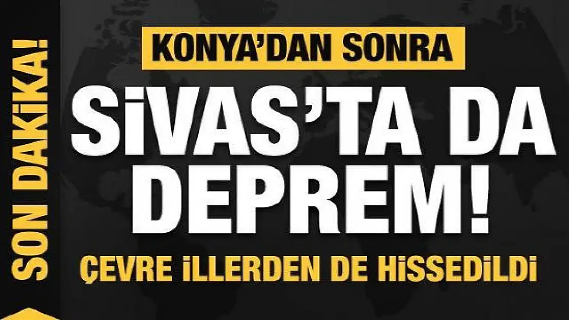 Sivas ve Konya'da deprem! Niğde, Kayseri, Aksaray ve Nevşehir'den de hissedildi