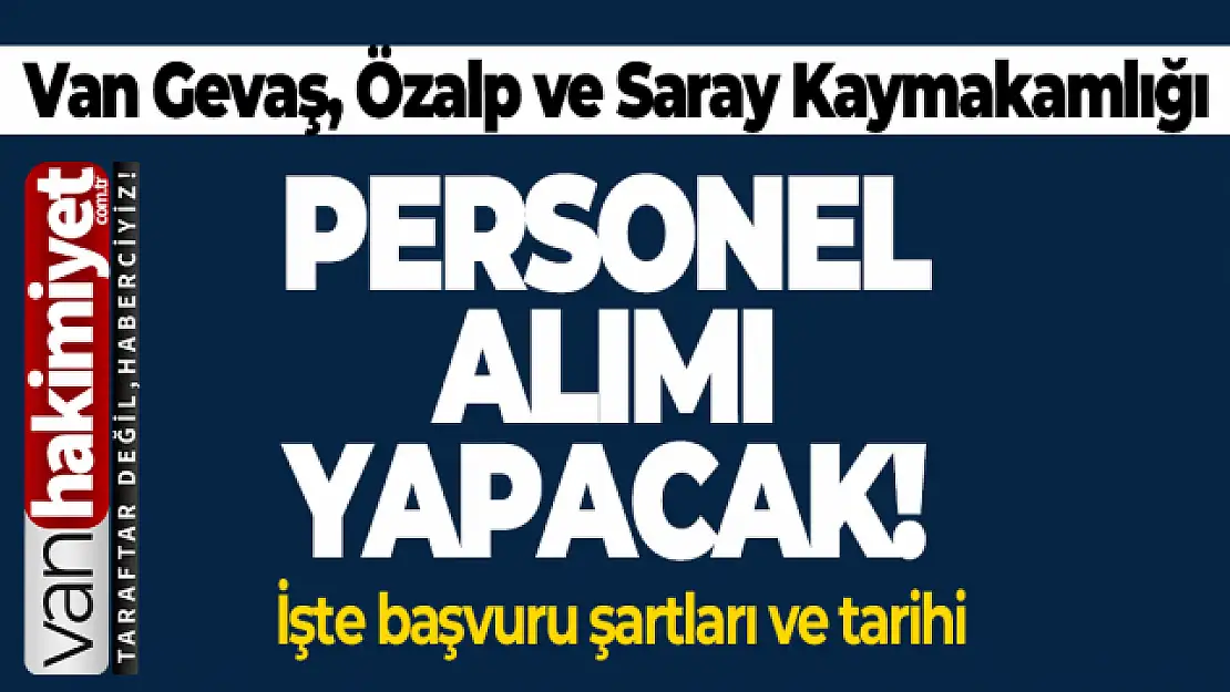 Van Gevaş, Özalp ve Saray Kaymakamlığı personel alımı yapacak! İşte başvuru şartları ve tarihi