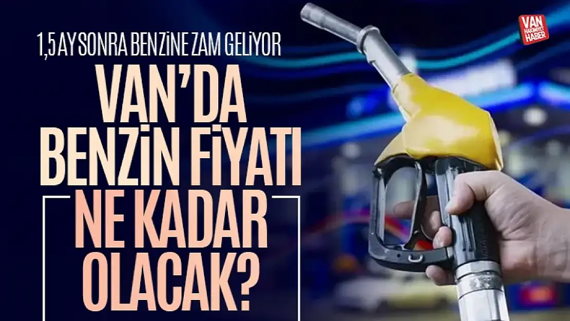 1,5 ay sonra benzine de zam geliyor... Van'da benzin ne kadar?