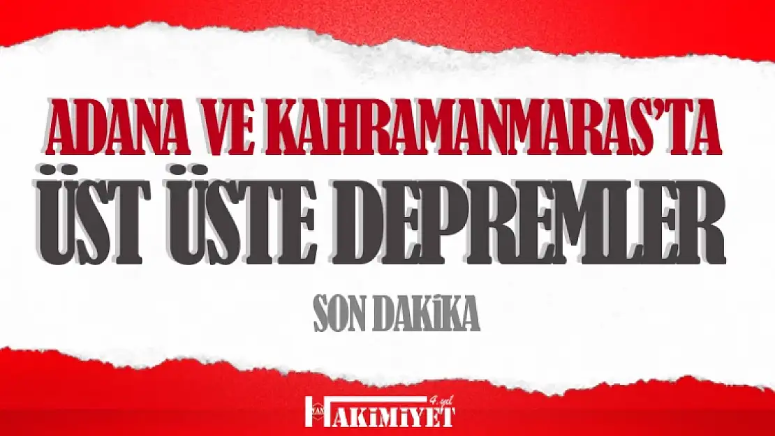 Adana ve Kahramanmaraş'ta peş peşe depremler