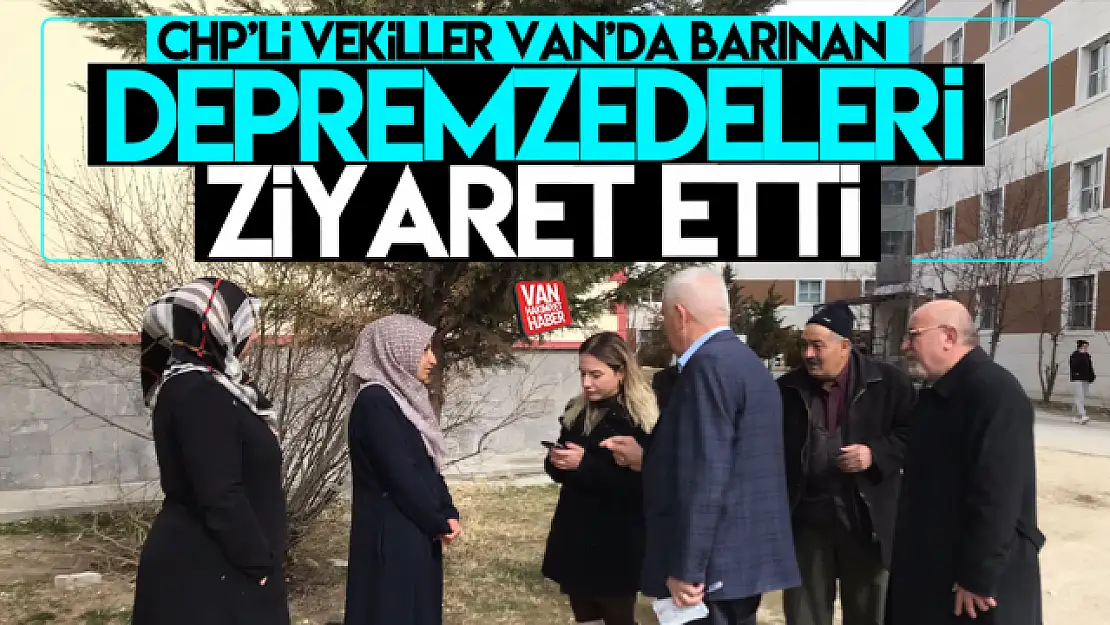 CHP'li vekiller Van'da bulunan depremzedeleri ziyaret etti