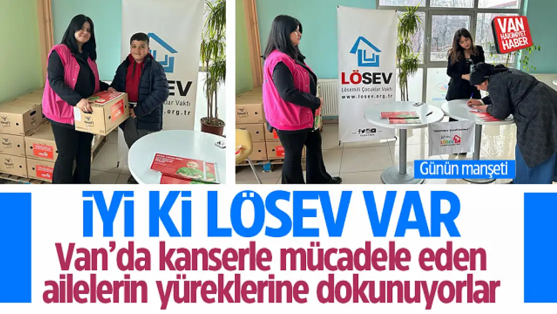 LÖSEV, Van'da kanserle mücadele eden ailelere yardım elini uzatıyor