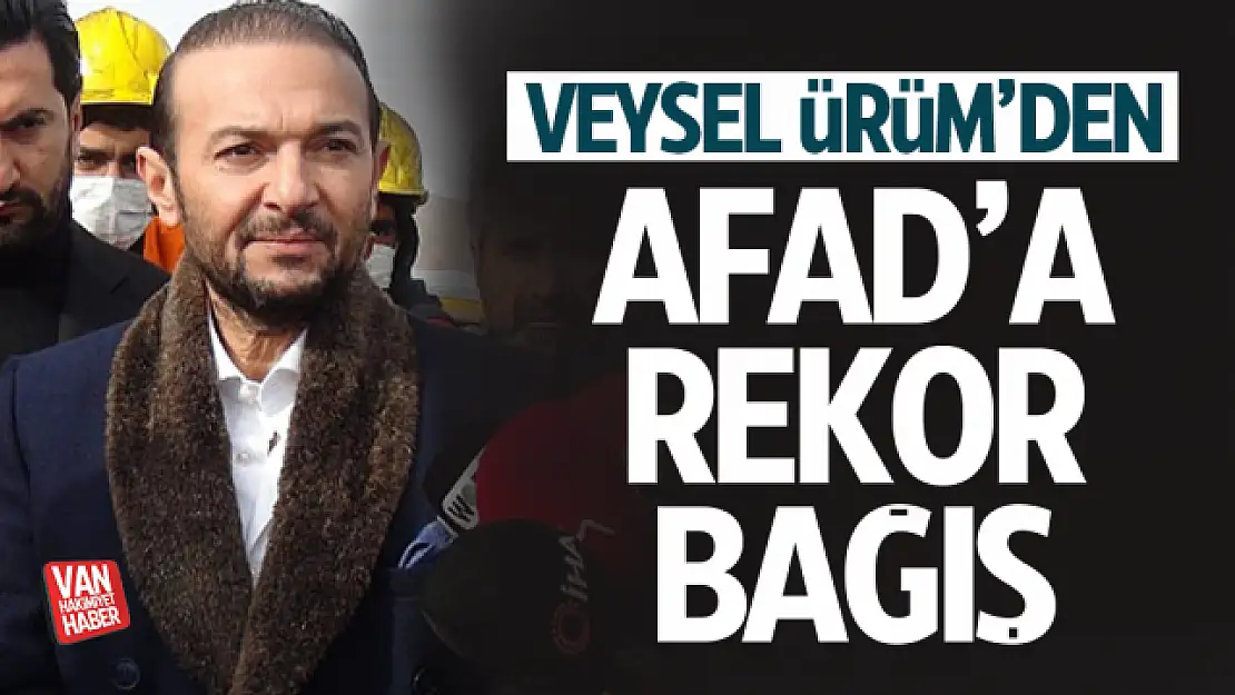 Milletvekili Aday Adayı Veysel Ürüm'den AFAD'a rekor bağış!