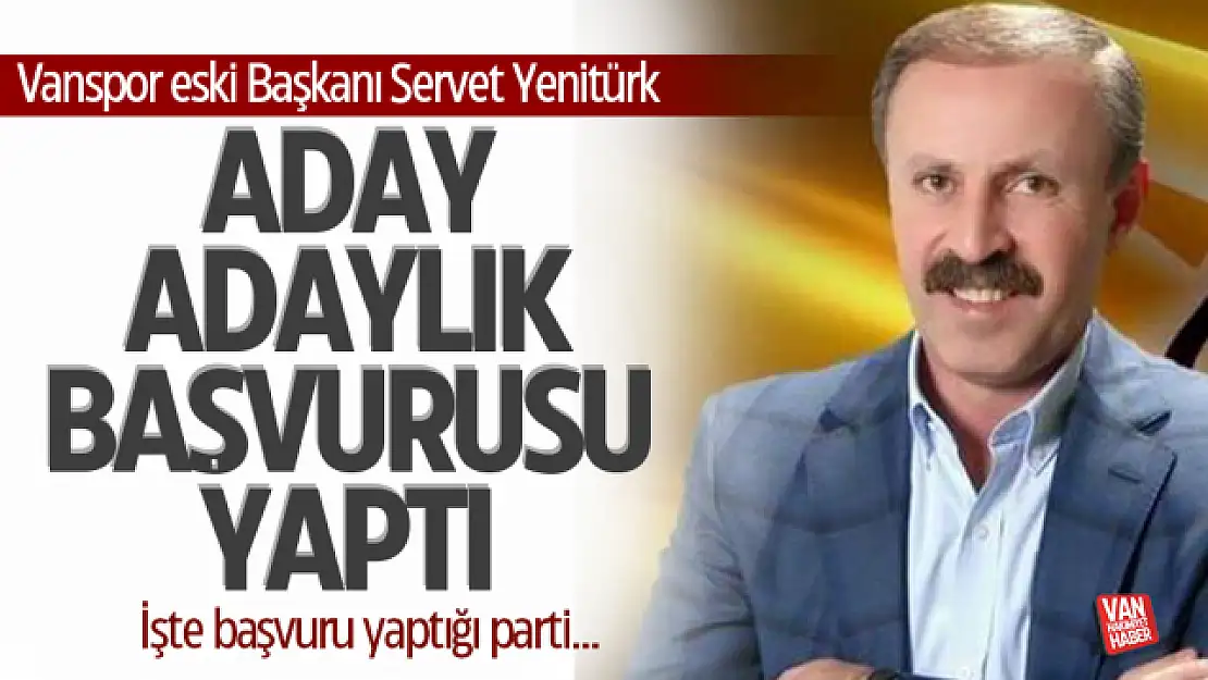 Servet Yenitürk aday adaylığına başvuru yaptı