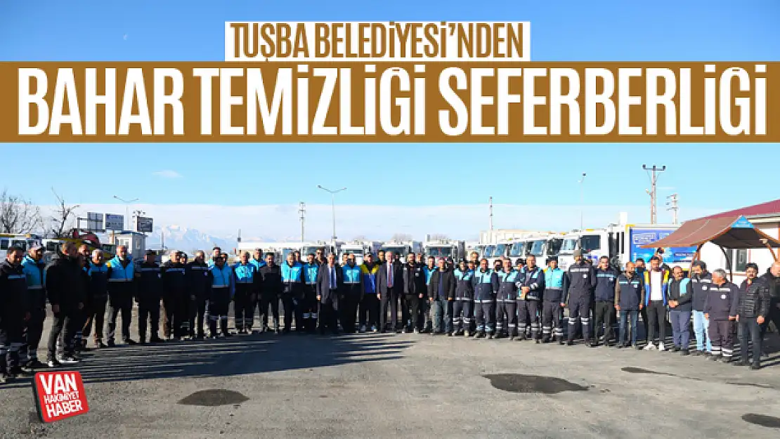 Tuşba Belediyesi'nden bahar temizliği seferberliği