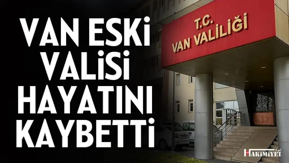 Van eski Valisi hayatını kaybetti