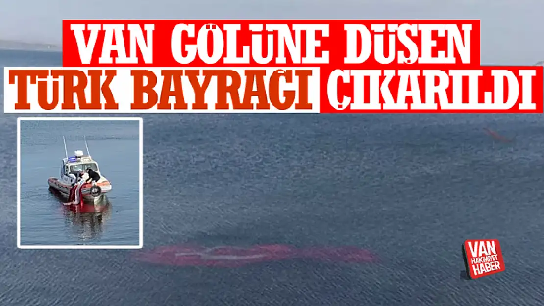 Van Gölü'ne düşen Türk bayrağı çıkarıldı