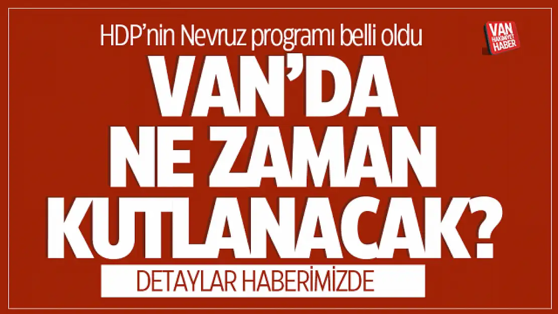 Van'da 2023 nevruz kutlama tarihi belli oldu! 2023 Van Nevruzu ne zaman?