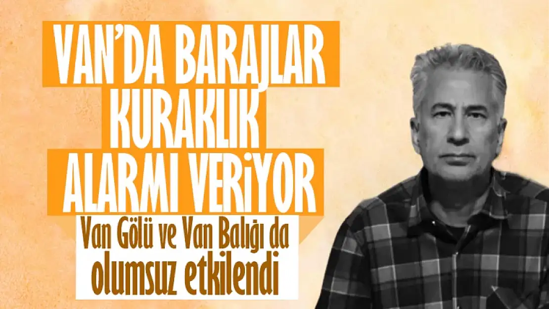 Van'daki barajlar alarm veriyor! Kuraklıktan Van gölü de etkilendi