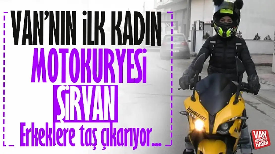 Van'ın ilk kadın motorkuryesi Şirvan Şipal erkeklere taş çıkarıyor