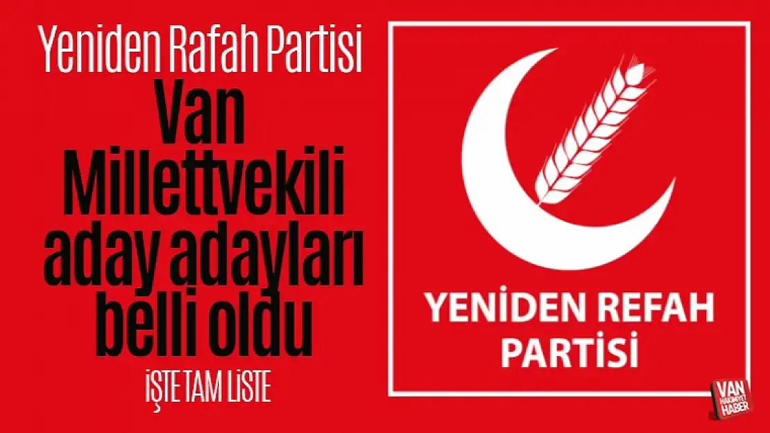 Yeniden Refah Partisi Van Milletvekili aday adayları belli oldu!