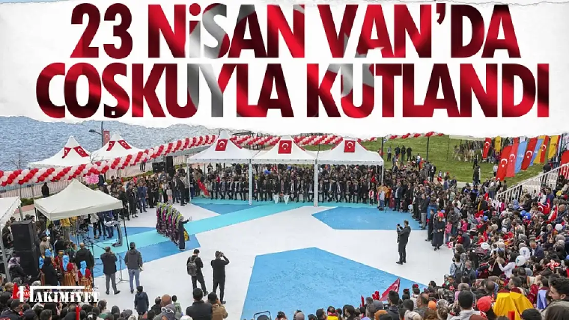 23 Nisan Van'da coşkuyla kutlandı