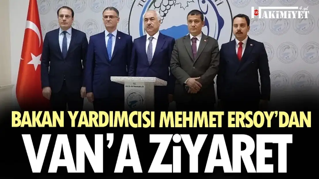 Bakan Yardımcısı Mehmet Ersoy'dan Van'a ziyaret