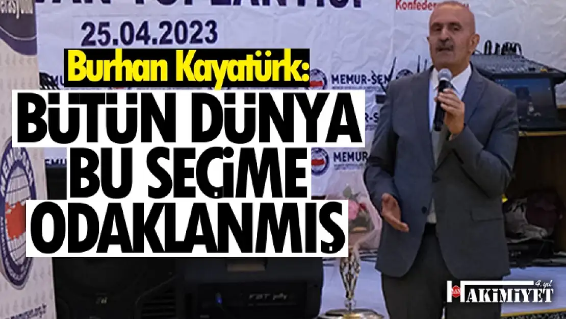 Burhan Kayatürk: 'Bütün dünya bu seçime odaklanmış'