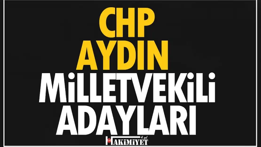 CHP Aydın Milletvekili adayları 2023... Kesin liste açıklandı