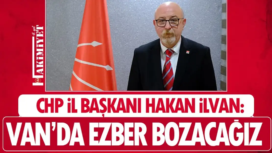 CHP İl Başkanı İlvan: Millet İttifakı Van'da ezber bozacak!