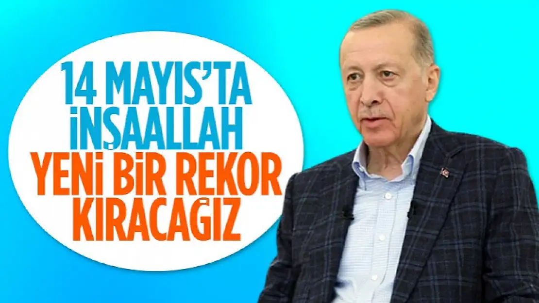 Erdoğan: 14 Mayıs'da yeni bir rekor kıracağız