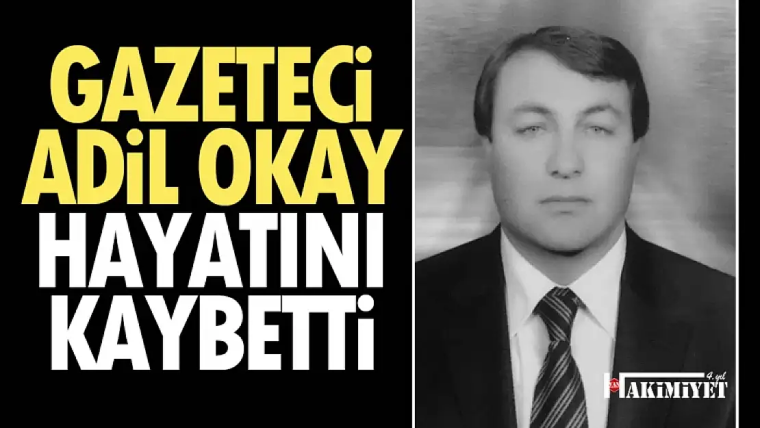 Gazeteci Adil Okay hayatını kaybetti