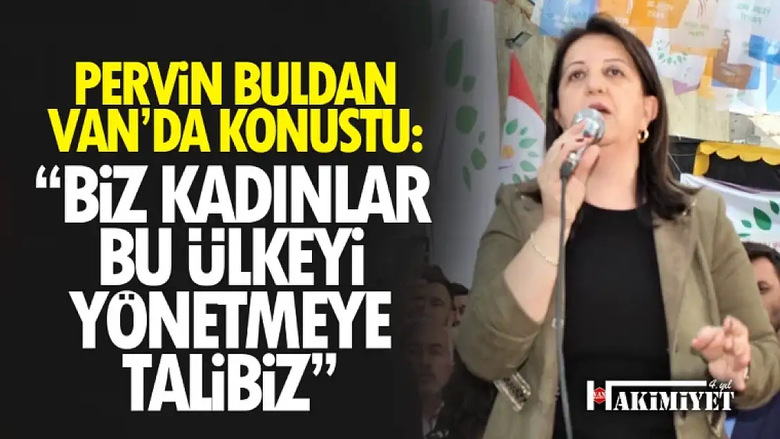 Pervin Buldan Van'da konuştu: Biz kadınlar bu ülkeyi yönetmeye talibiz