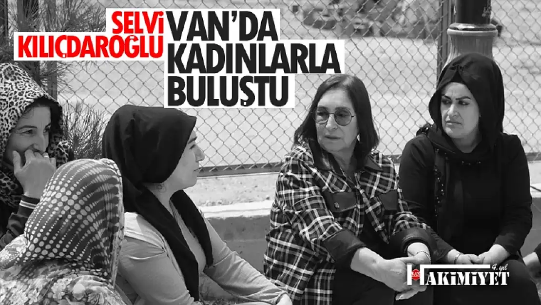 Selvi Kılıçdaroğlu Van'da kadınlarla bir araya geldi