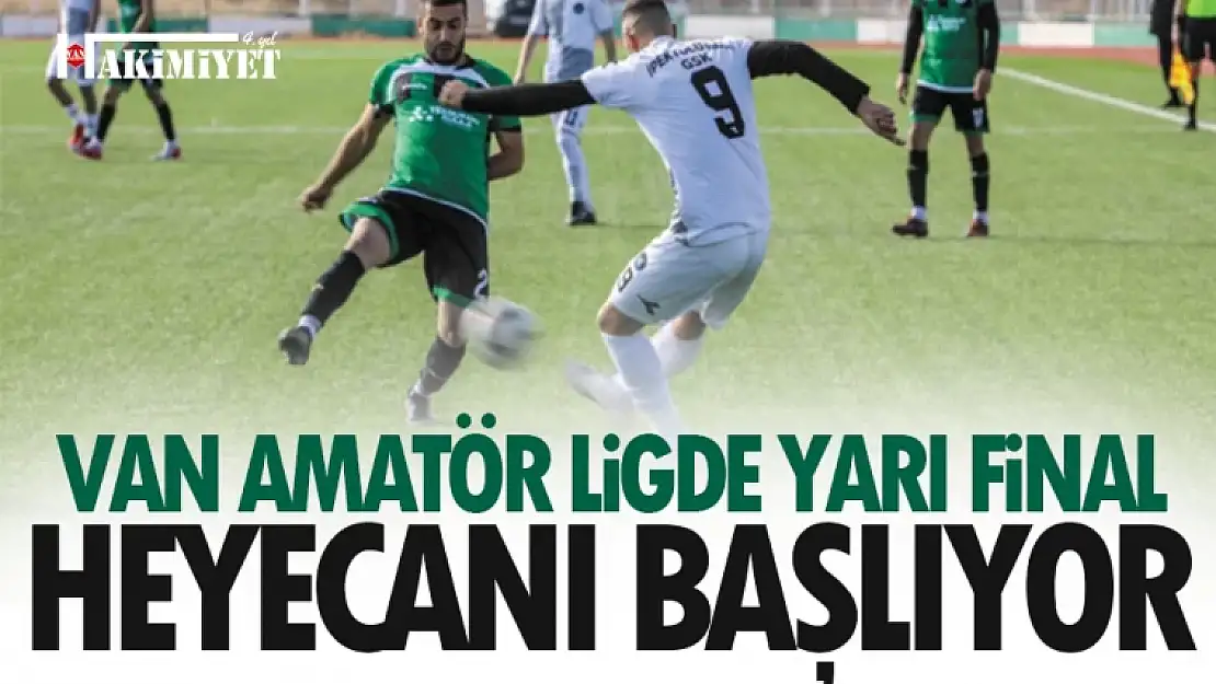 Van Amatör Ligde yarı final heyecanı başlıyor