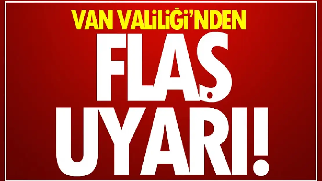 Van Valiliği'nden vatandaşlara flaş uyarı!