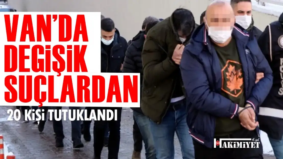 Van'da değişik suçlardan 20 kişi tutuklandı