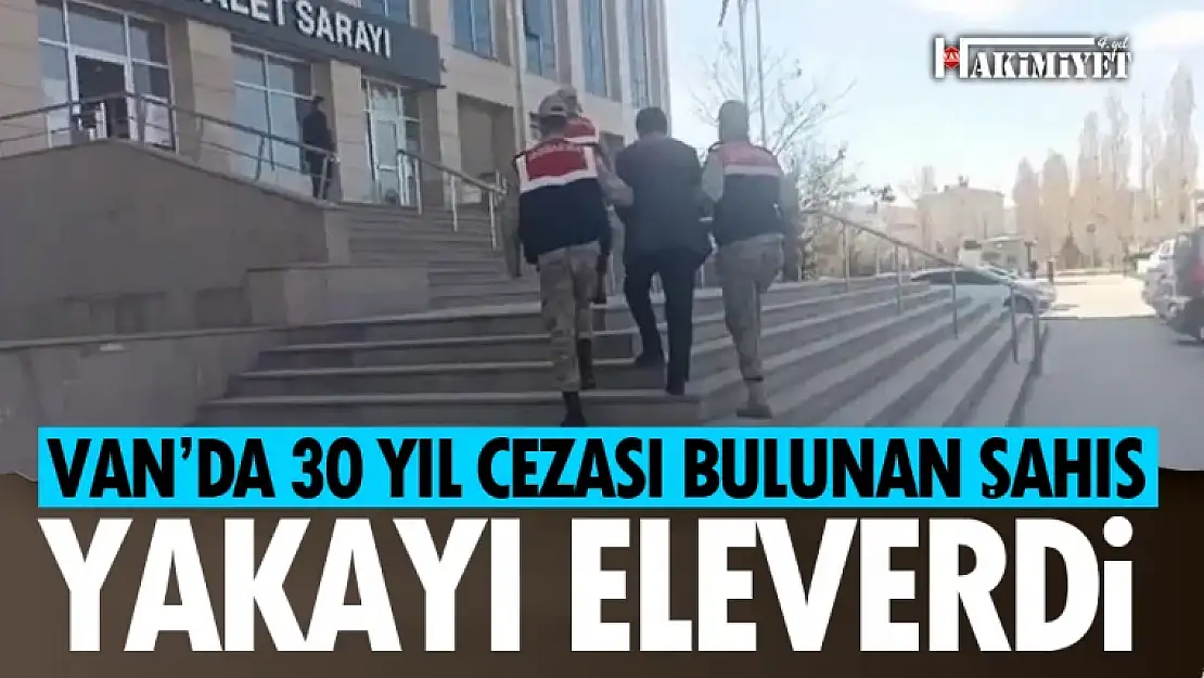 Van'da hakkında 30 yıl cezası bulunan hükümlü yakalandı