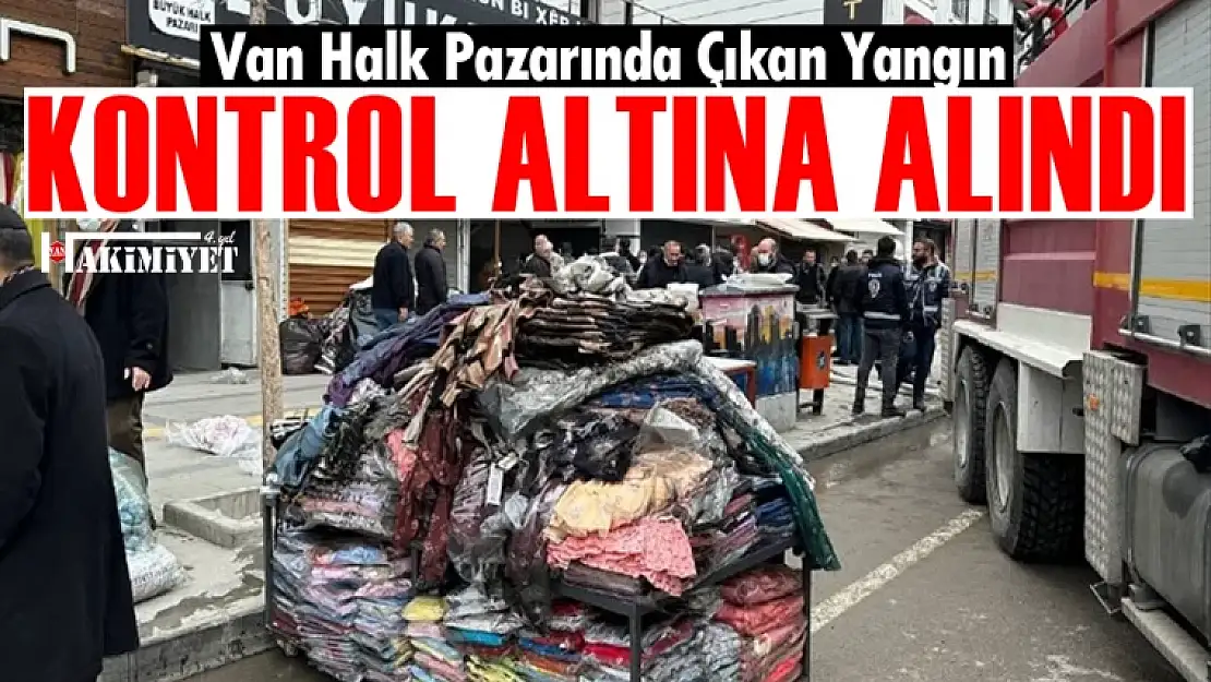 Van'da halk pazarında çıkan yangın kontrol altına alındı