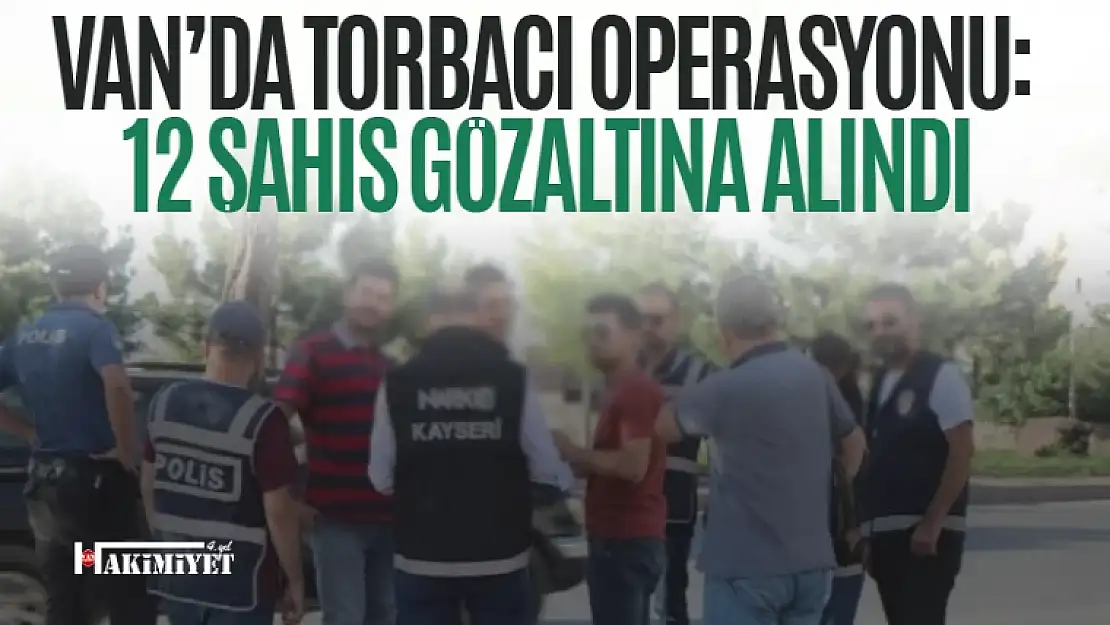 Van'da torbacı operasyonu: 12 gözaltı!