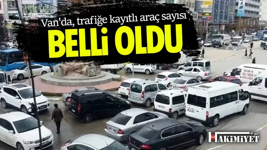 Van'da, trafiğe kayıtlı araç sayısı belli oldu!