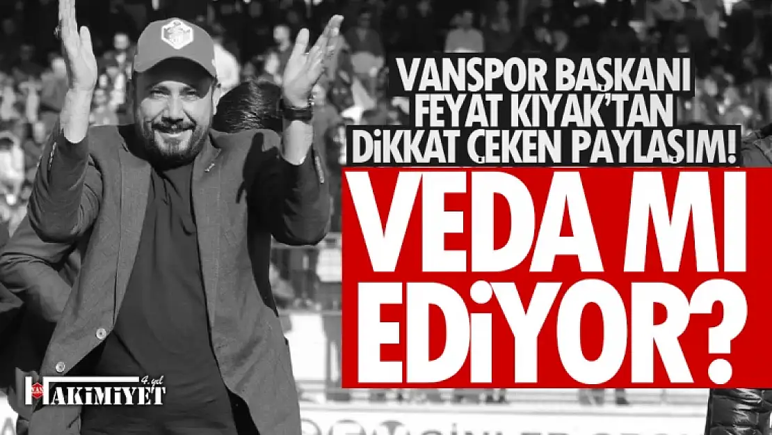 Vanspor Başkanı Feyat Kıyak veda mı ediyor?