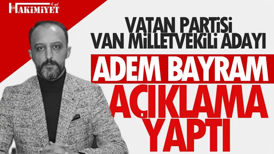 Vatan Partisi Van Milletvekili Adayı Adem Bayram'dan ilk açıklama!