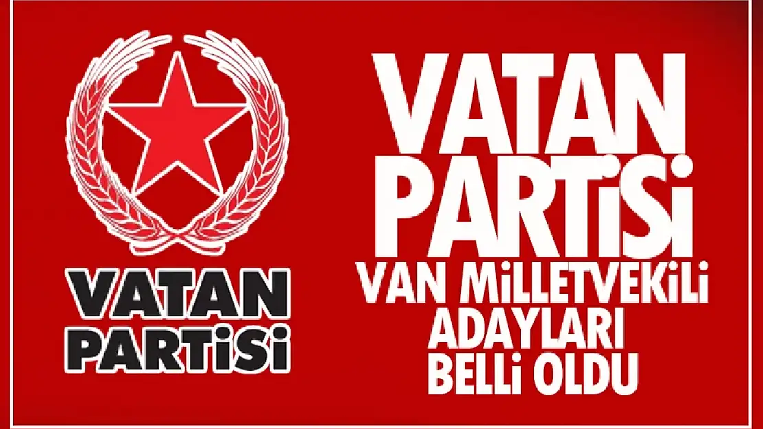 Vatan Partisi Van milletvekili adayları belli oldu