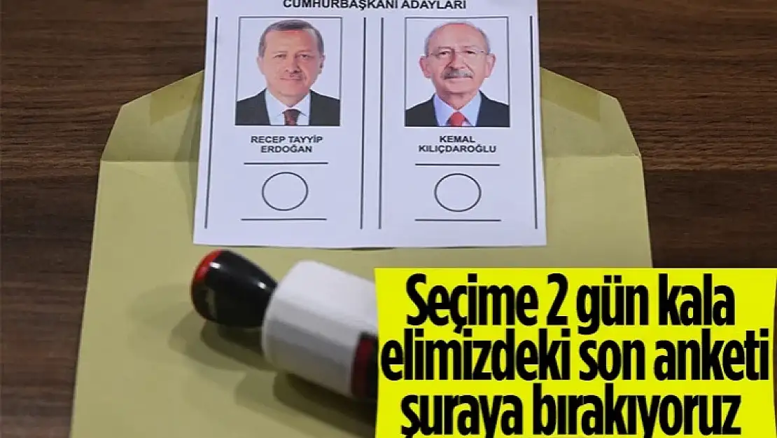 28 Mayıs seçimine iki gün kala son seçim anketi