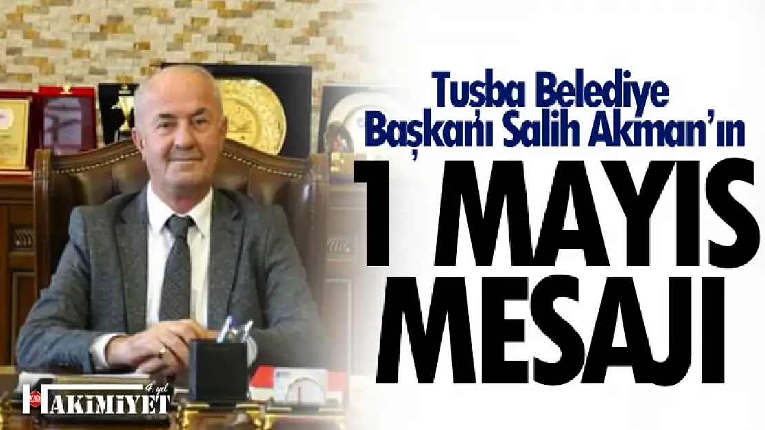 Başkan Akman'ın, '1 Mayıs Emek ve Dayanışma Günü' Mesajı