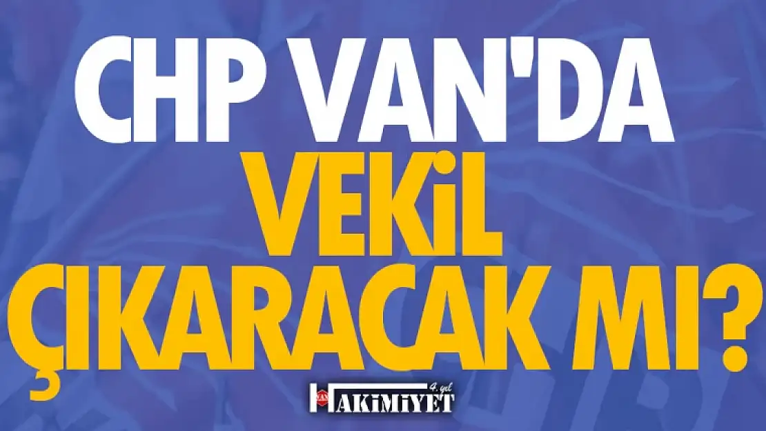 CHP Van'da vekil çıkaracak anketi