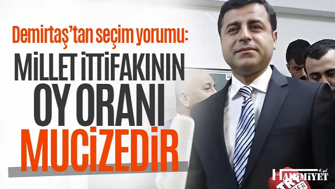 Demirtaş, millet ittifakının oy oranını değerlendirdi: Mucize sayılır