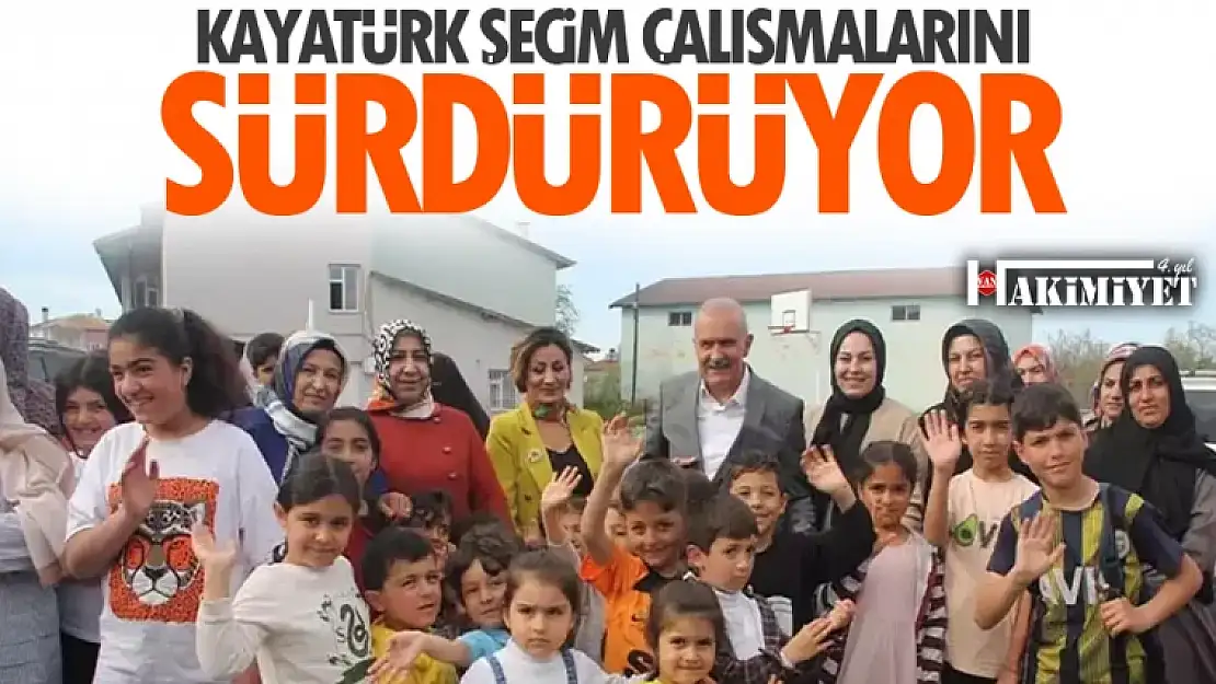 Kayatürk, seçim çalışmalarını sürdürüyor