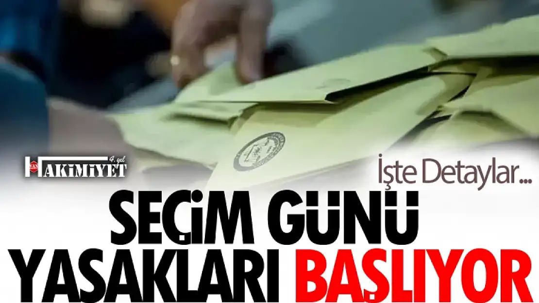 Seçim yasakları bugün başlıyor! İşte detaylar