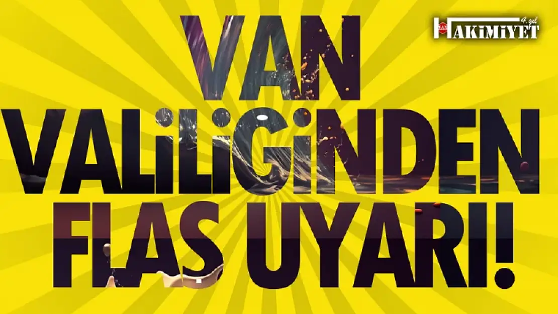 Van Valiliği'nden flaş uyarı!