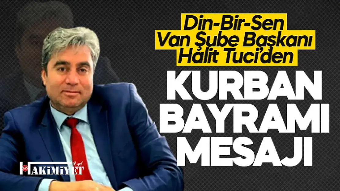 Din-Bir-Sen Van Şube Başkanı Halit Tuci'den kurban bayramı mesajı